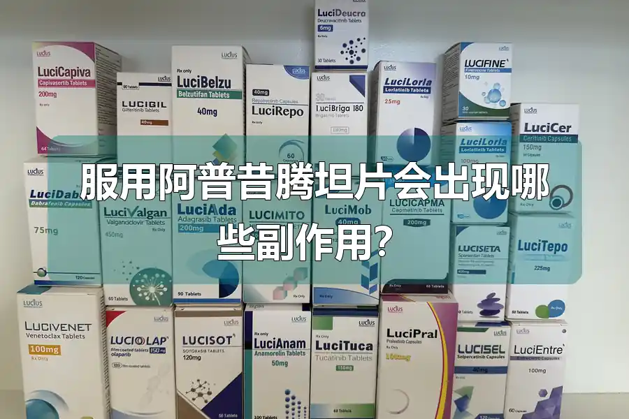 服用阿普昔腾坦片会出现哪些副作用？